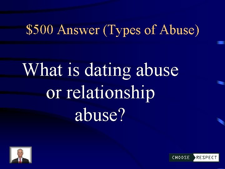 $500 Answer (Types of Abuse) What is dating abuse or relationship abuse? 