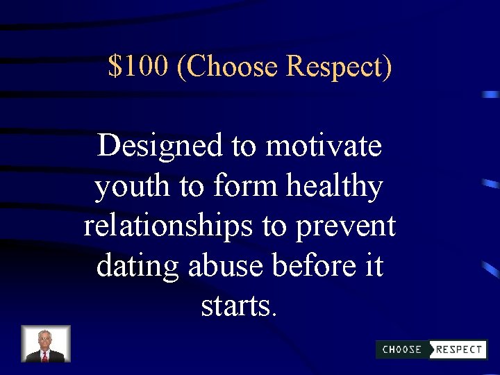 $100 (Choose Respect) Designed to motivate youth to form healthy relationships to prevent dating