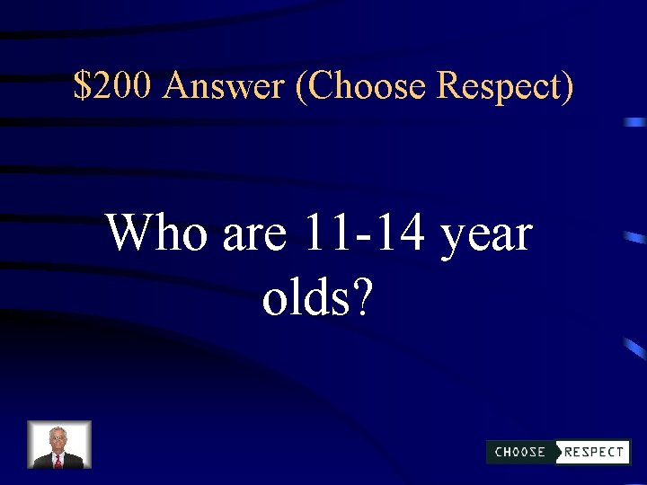 $200 Answer (Choose Respect) Who are 11 -14 year olds? 