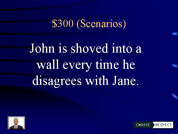 $300 (Scenarios) John is shoved into a wall every time he disagrees with Jane.