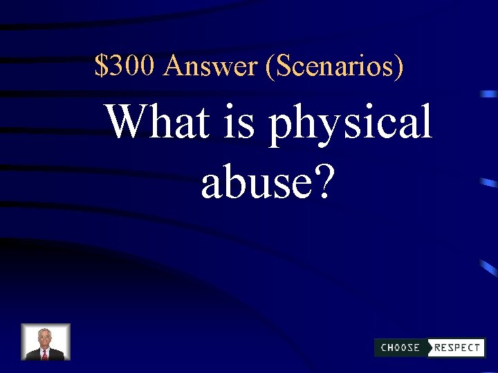 $300 Answer (Scenarios) What is physical abuse? 