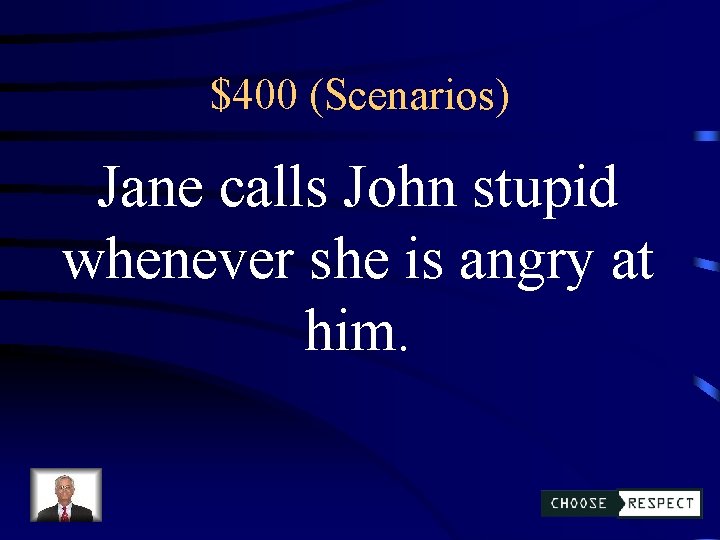 $400 (Scenarios) Jane calls John stupid whenever she is angry at him. 