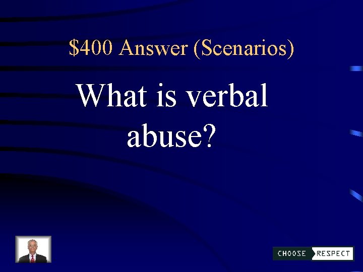 $400 Answer (Scenarios) What is verbal abuse? 