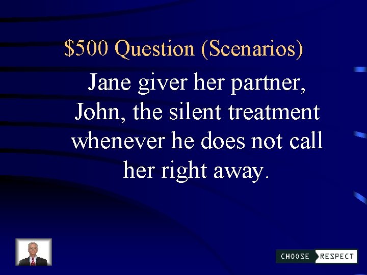 $500 Question (Scenarios) Jane giver her partner, John, the silent treatment whenever he does