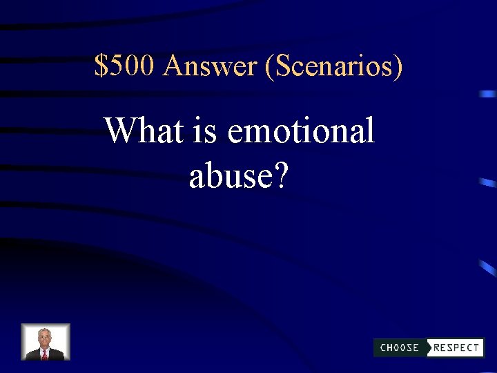 $500 Answer (Scenarios) What is emotional abuse? 