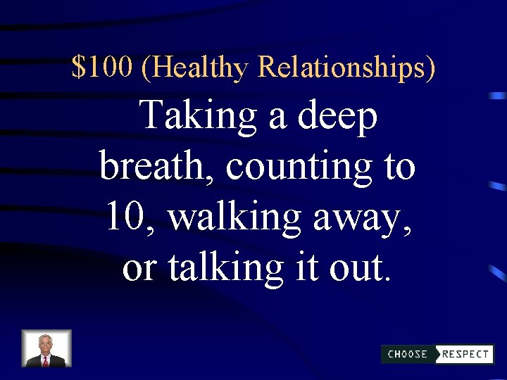 $100 (Healthy Relationships) Taking a deep breath, counting to 10, walking away, or talking