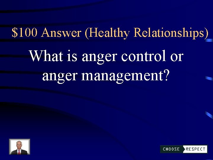 $100 Answer (Healthy Relationships) What is anger control or anger management? 