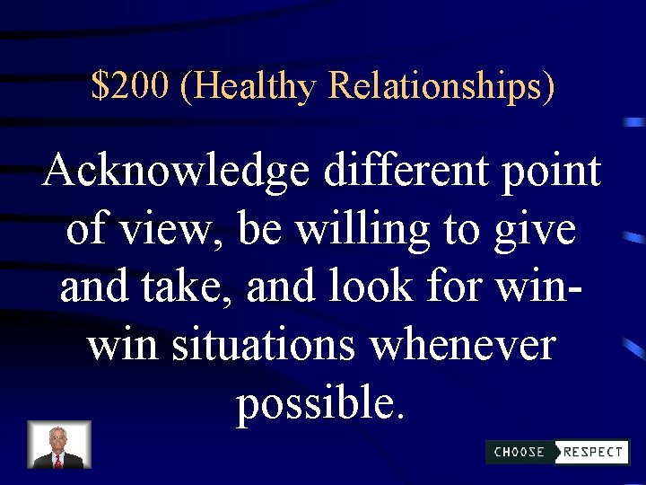 $200 (Healthy Relationships) Acknowledge different point of view, be willing to give and take,