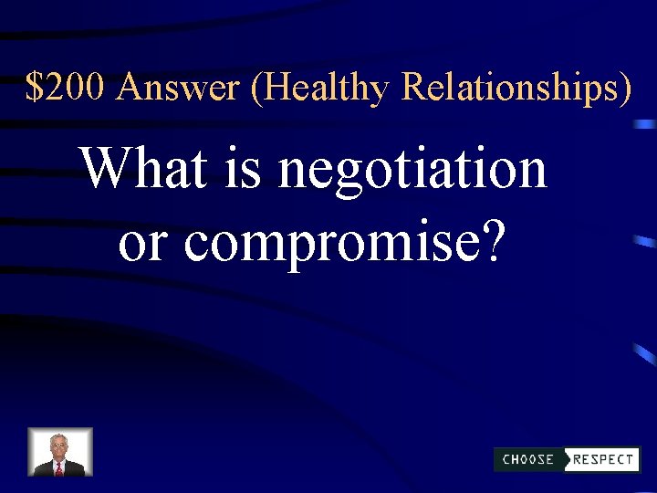 $200 Answer (Healthy Relationships) What is negotiation or compromise? 