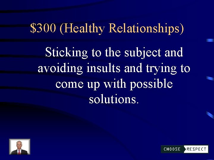 $300 (Healthy Relationships) Sticking to the subject and avoiding insults and trying to come