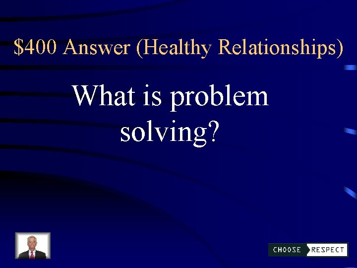 $400 Answer (Healthy Relationships) What is problem solving? 