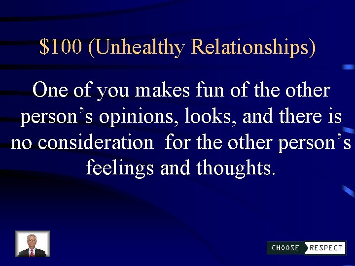 $100 (Unhealthy Relationships) One of you makes fun of the other person’s opinions, looks,