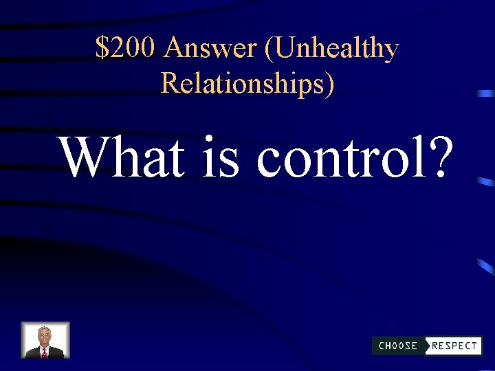 $200 Answer (Unhealthy Relationships) What is control? 