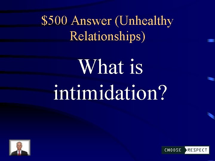 $500 Answer (Unhealthy Relationships) What is intimidation? 