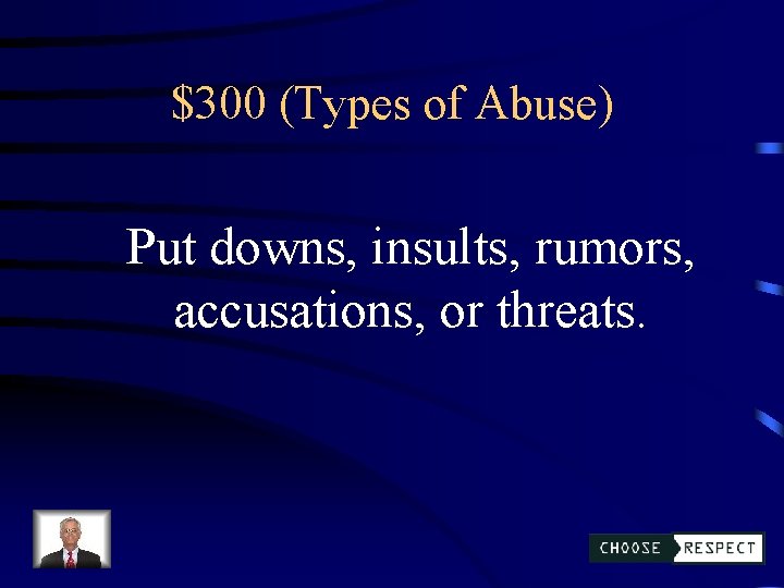 $300 (Types of Abuse) Put downs, insults, rumors, accusations, or threats. 