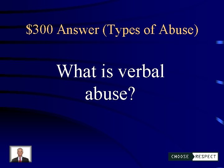 $300 Answer (Types of Abuse) What is verbal abuse? 