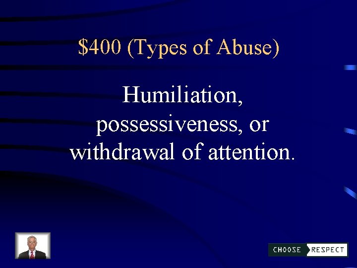 $400 (Types of Abuse) Humiliation, possessiveness, or withdrawal of attention. 