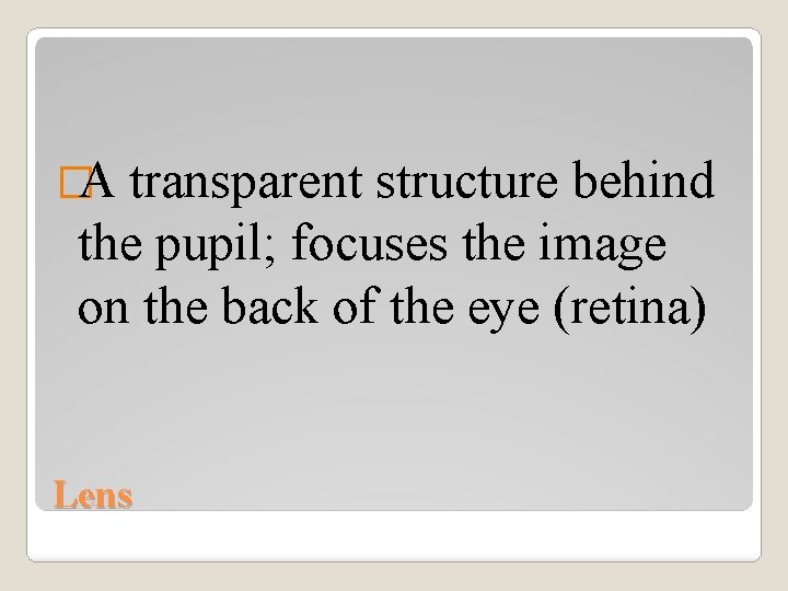 �A transparent structure behind the pupil; focuses the image on the back of the