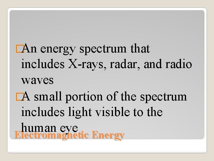 �An energy spectrum that includes X-rays, radar, and radio waves �A small portion of