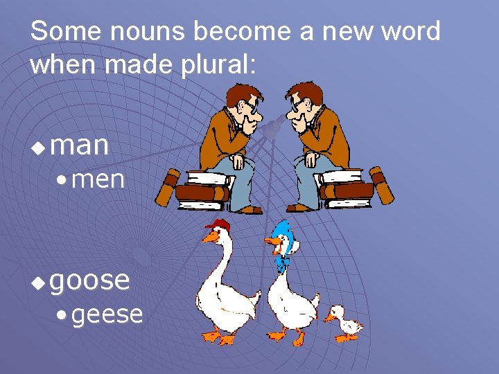 Some nouns become a new word when made plural: u man • men u