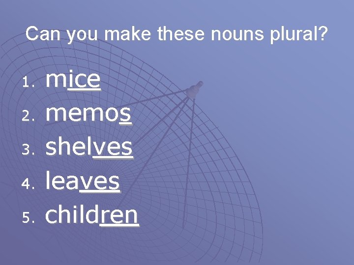 Can you make these nouns plural? 1. 2. 3. 4. 5. mice memos shelves