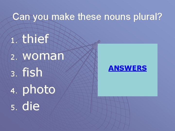Can you make these nouns plural? 1. 2. 3. 4. 5. thief woman fish