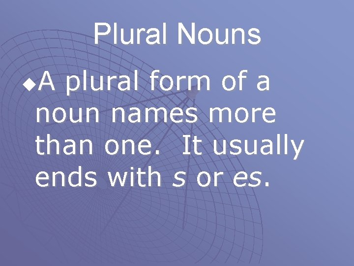 Plural Nouns A plural form of a noun names more than one. It usually