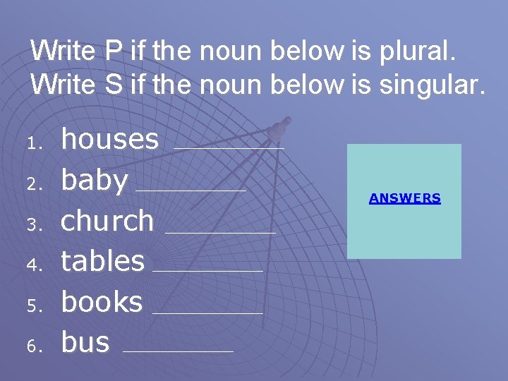 Write P if the noun below is plural. Write S if the noun below