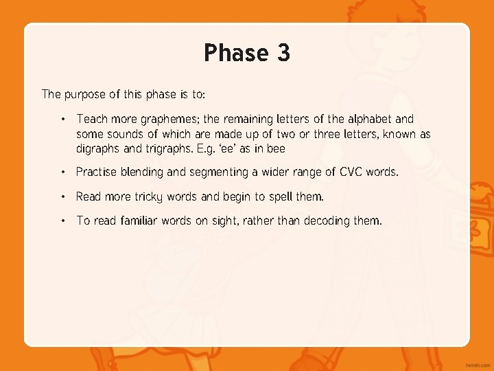 Phase 3 The purpose of this phase is to: • Teach more graphemes; the Phase 3 The purpose of this phase is to: • Teach more graphemes; the