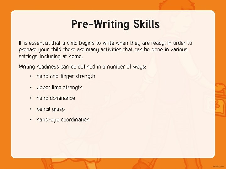 Pre-Writing Skills It is essential that a child begins to write when they are Pre-Writing Skills It is essential that a child begins to write when they are