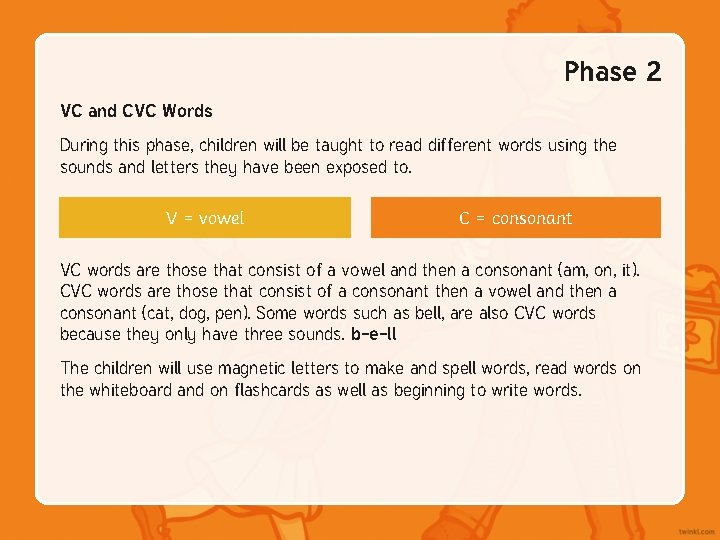 Phase 2 VC and CVC Words During this phase, children will be taught to Phase 2 VC and CVC Words During this phase, children will be taught to