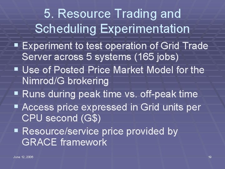 5. Resource Trading and Scheduling Experimentation § Experiment to test operation of Grid Trade