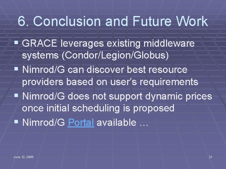 6. Conclusion and Future Work § GRACE leverages existing middleware systems (Condor/Legion/Globus) § Nimrod/G