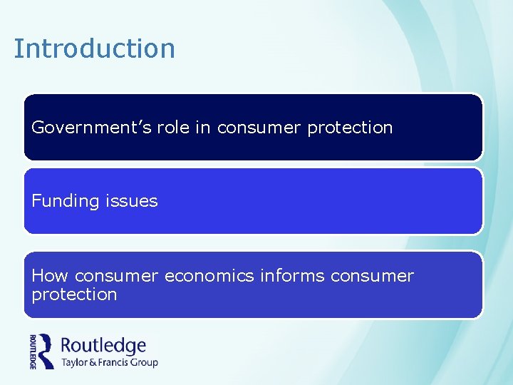 Introduction Government’s role in consumer protection Funding issues How consumer economics informs consumer protection