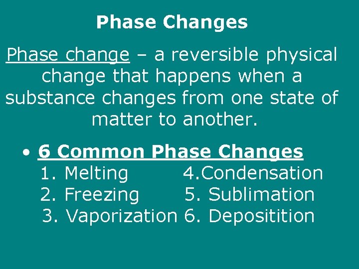 Phase Changes Phase change – a reversible physical change that happens when a substance