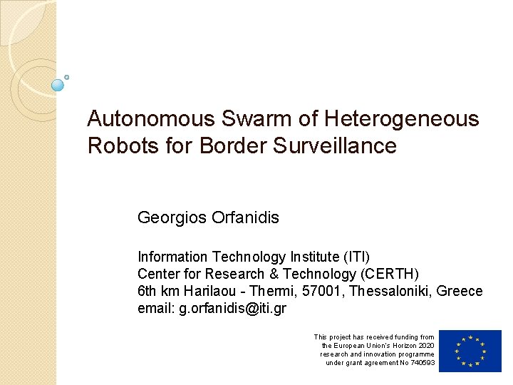 Autonomous Swarm of Heterogeneous Robots for Border Surveillance Georgios Orfanidis Information Technology Institute (ITI)
