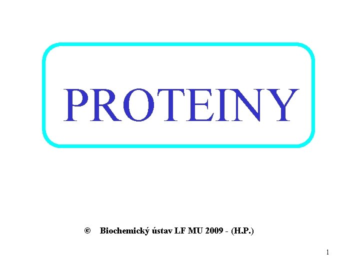 PROTEINY © Biochemický ústav LF MU 2009 - (H. P. ) 1 