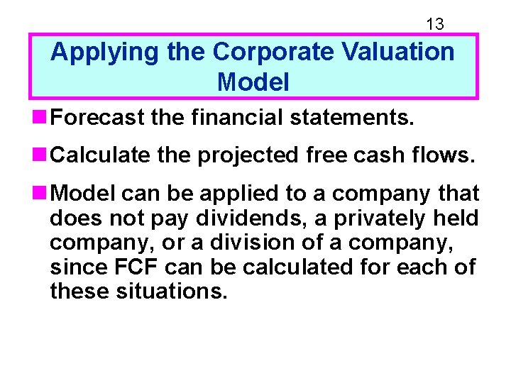13 Applying the Corporate Valuation Model n Forecast the financial statements. n Calculate the