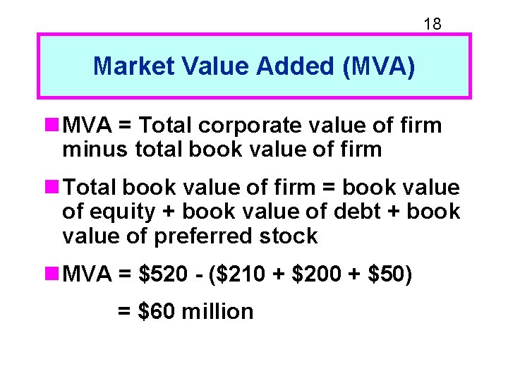 18 Market Value Added (MVA) n MVA = Total corporate value of firm minus