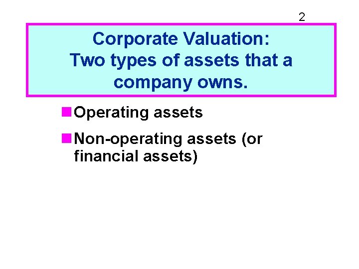 2 Corporate Valuation: Two types of assets that a company owns. n Operating assets