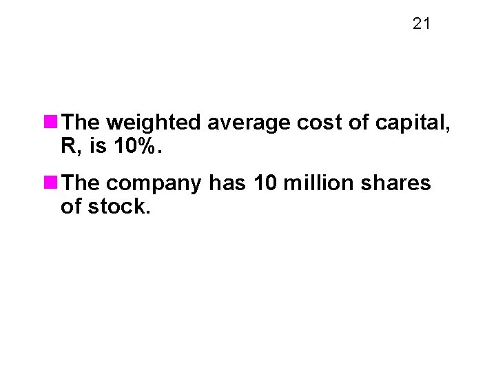 21 n The weighted average cost of capital, R, is 10%. n The company