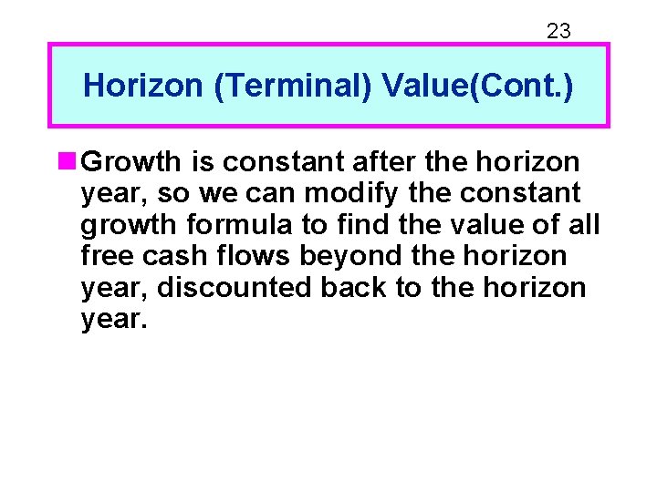 23 Horizon (Terminal) Value(Cont. ) n Growth is constant after the horizon year, so