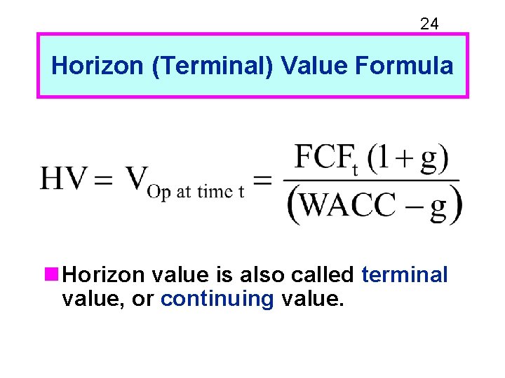 24 Horizon (Terminal) Value Formula n Horizon value is also called terminal value, or