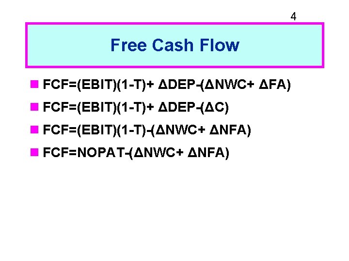 4 Free Cash Flow n FCF=(EBIT)(1 -T)+ ΔDEP-(ΔNWC+ ΔFA) n FCF=(EBIT)(1 -T)+ ΔDEP-(ΔC) n