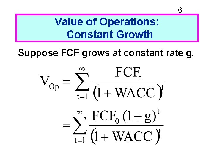 6 Value of Operations: Constant Growth Suppose FCF grows at constant rate g. 