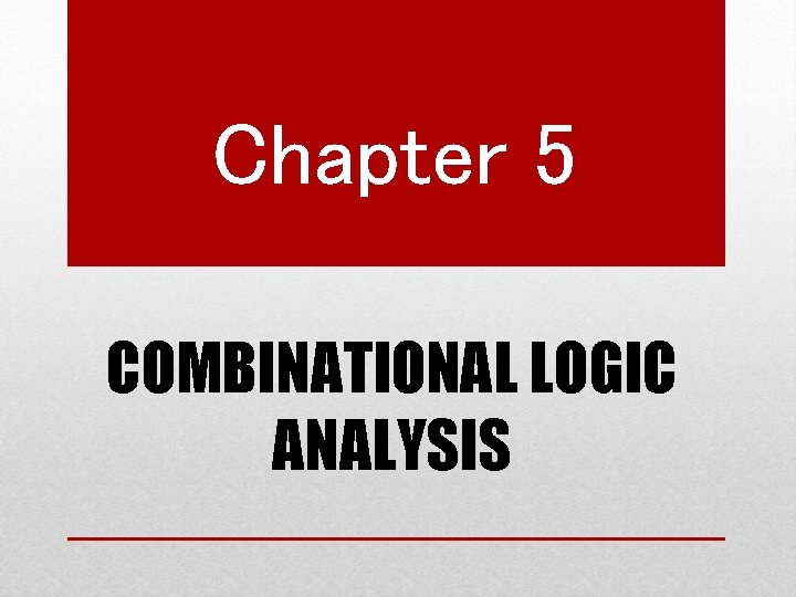 Chapter 5 COMBINATIONAL LOGIC ANALYSIS 