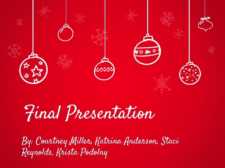 Final Presentation By: Courtney Miller, Katrina Anderson, Staci Reynolds, Krista Podolny 