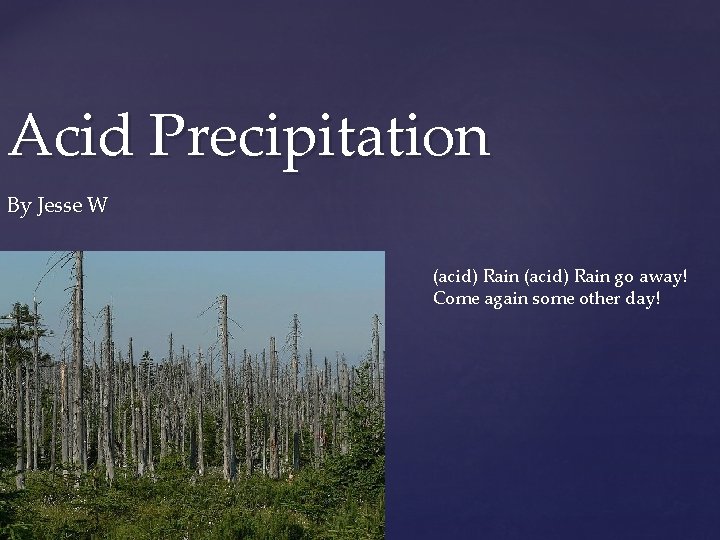 Acid Precipitation By Jesse W { (acid) Rain go away! Come again some other