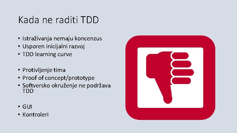 Kada ne raditi TDD • Istraživanja nemaju koncenzus • Usporen inicijalni razvoj • TDD