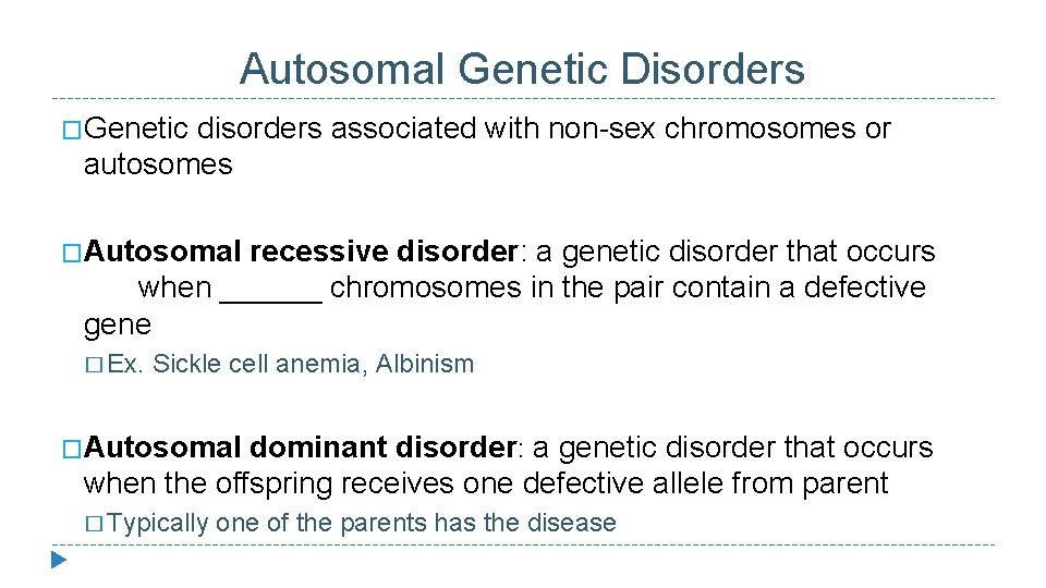Autosomal Genetic Disorders �Genetic disorders associated with non-sex chromosomes or autosomes �Autosomal recessive disorder: